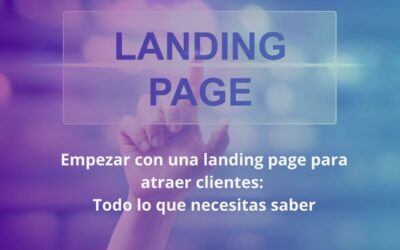 Empezar con una Landing Page para atraer clientes: Todo lo que necesitas saber